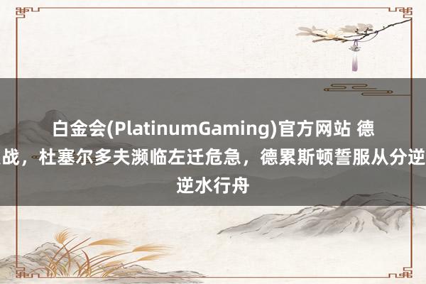 白金会(PlatinumGaming)官方网站 德乙焦点战，杜塞尔多夫濒临左迁危急，德累斯顿誓服从分逆水行舟